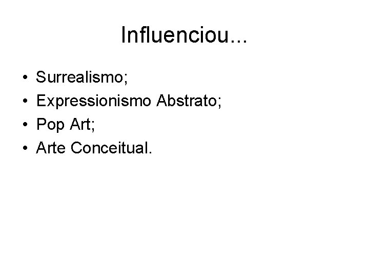 Influenciou. . . • • Surrealismo; Expressionismo Abstrato; Pop Art; Arte Conceitual. 