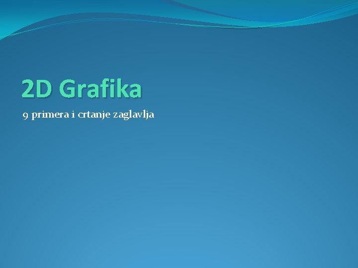 2 D Grafika 9 primera i crtanje zaglavlja 