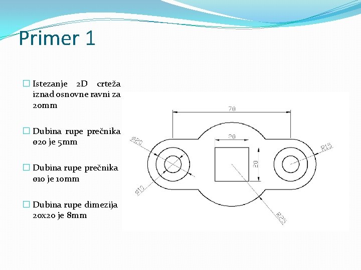 Primer 1 � Istezanje 2 D crteža iznad osnovne ravni za 20 mm �