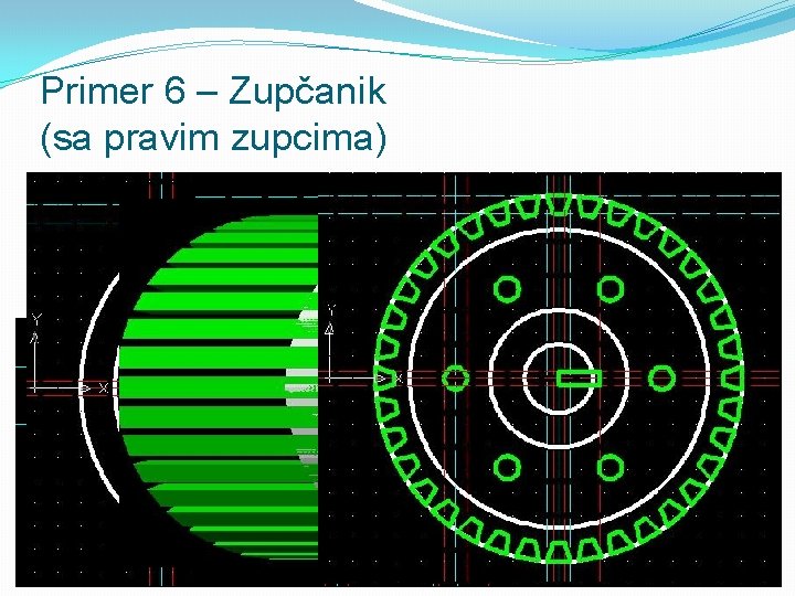 Primer 6 – Zupčanik (sa pravim zupcima) 