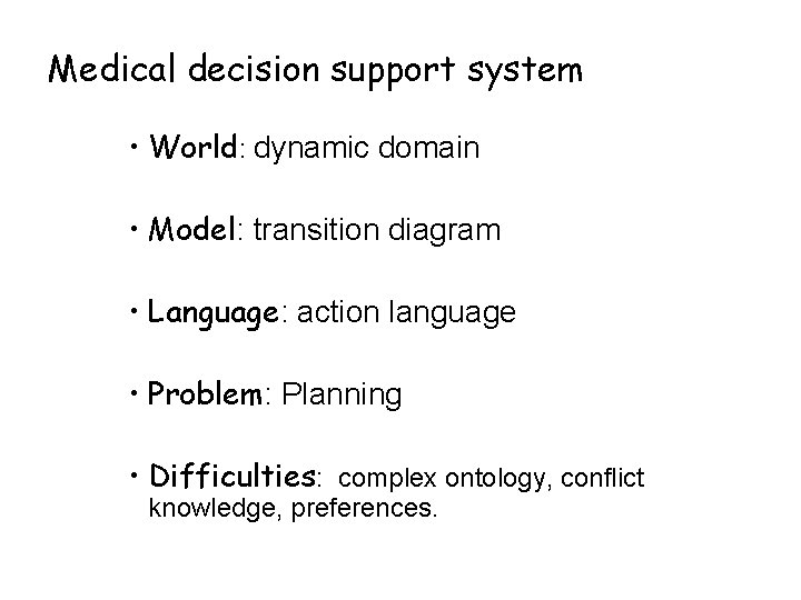 Medical decision support system • World: dynamic domain • Model: transition diagram • Language: Medical decision support system • World: dynamic domain • Model: transition diagram • Language: