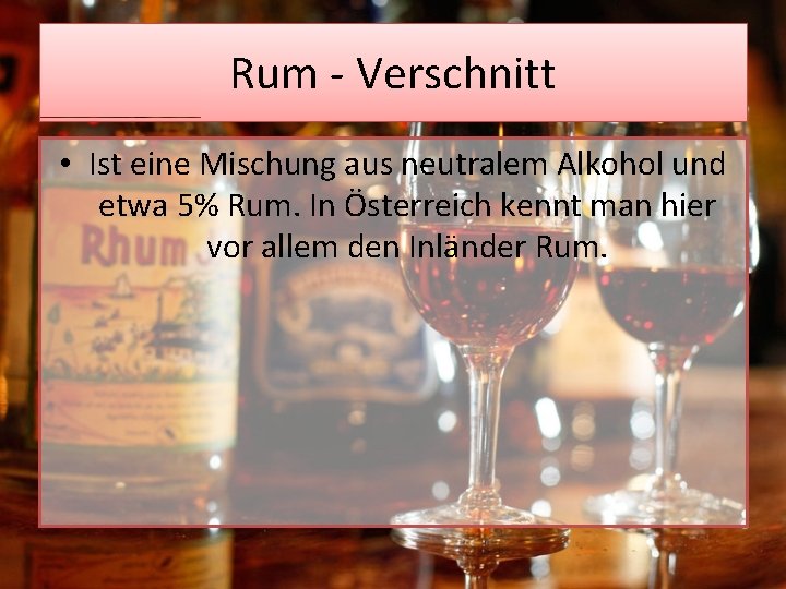 Rum - Verschnitt • Ist eine Mischung aus neutralem Alkohol und etwa 5% Rum.