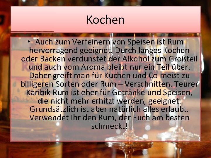 Kochen • Auch zum Verfeinern von Speisen ist Rum hervorragend geeignet. Durch langes Kochen