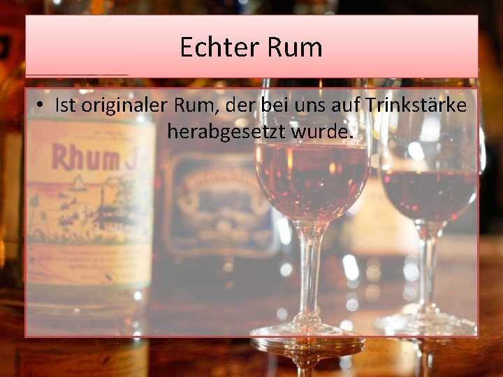 Echter Rum • Ist originaler Rum, der bei uns auf Trinkstärke herabgesetzt wurde. 