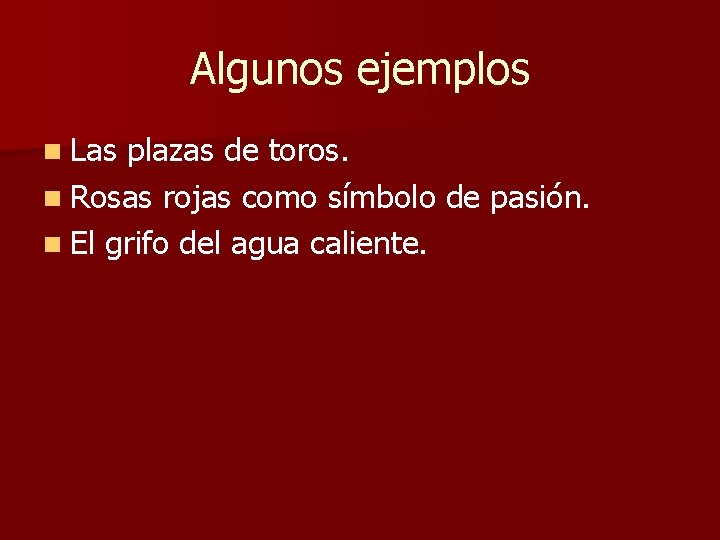 Algunos ejemplos n Las plazas de toros. n Rosas rojas como símbolo de pasión.