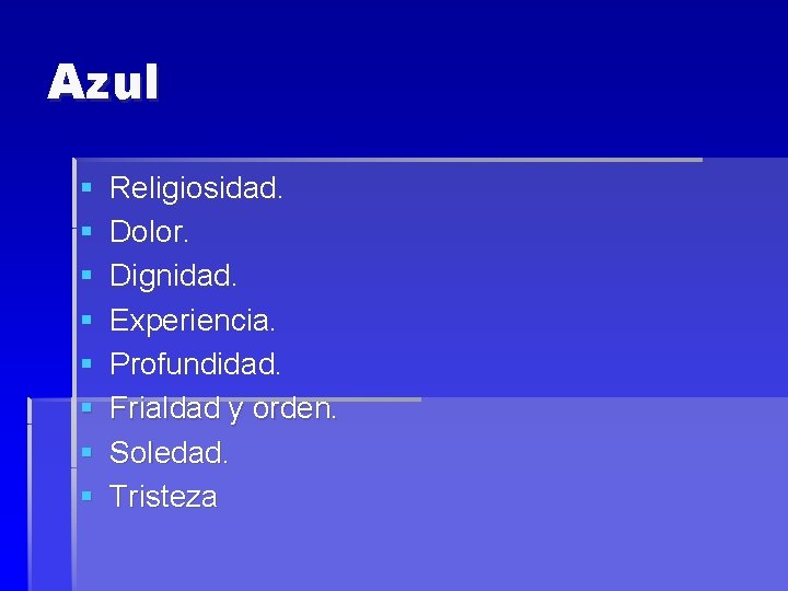 Azul § § § § Religiosidad. Dolor. Dignidad. Experiencia. Profundidad. Frialdad y orden. Soledad.