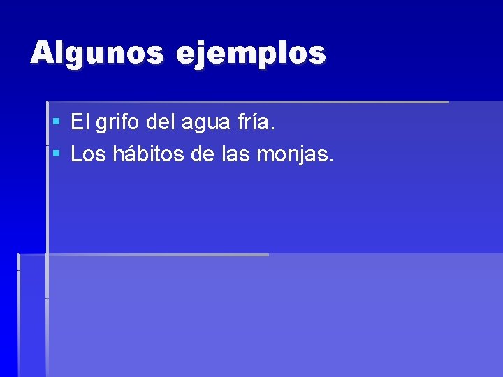 Algunos ejemplos § El grifo del agua fría. § Los hábitos de las monjas.