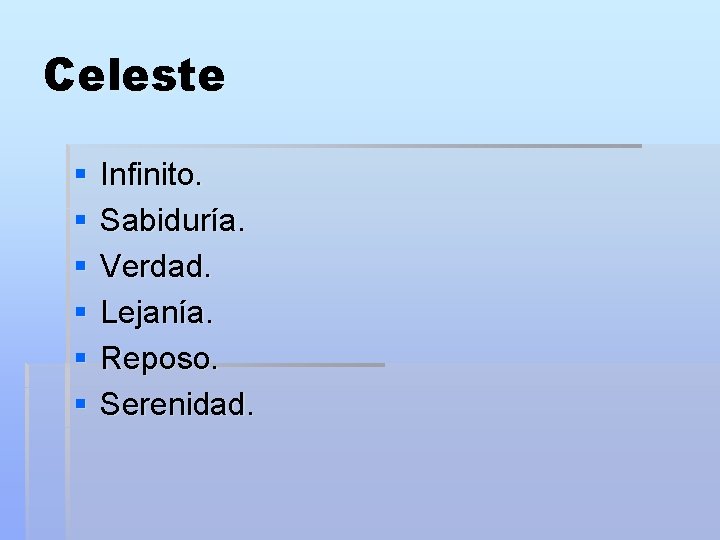 Celeste § § § Infinito. Sabiduría. Verdad. Lejanía. Reposo. Serenidad. 
