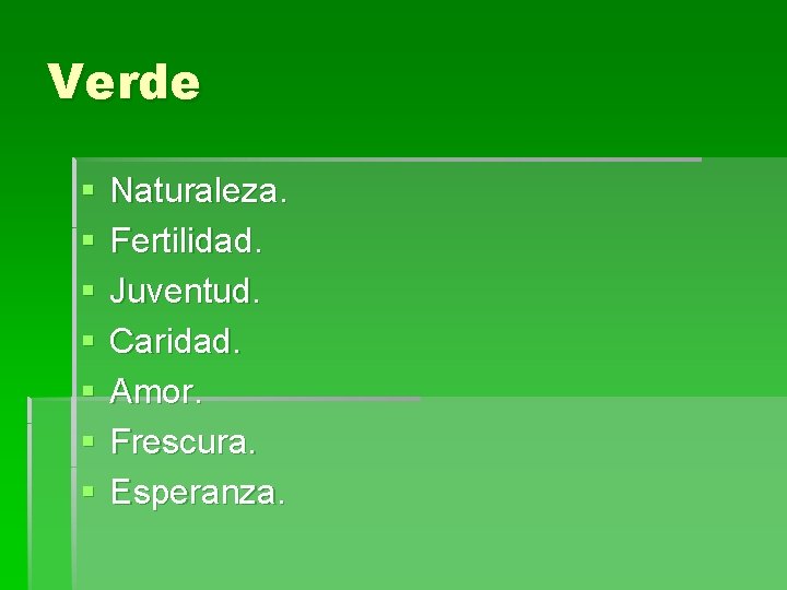 Verde § § § § Naturaleza. Fertilidad. Juventud. Caridad. Amor. Frescura. Esperanza. 
