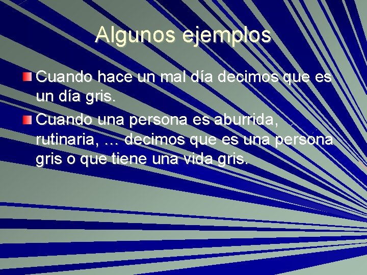 Algunos ejemplos Cuando hace un mal día decimos que es un día gris. Cuando