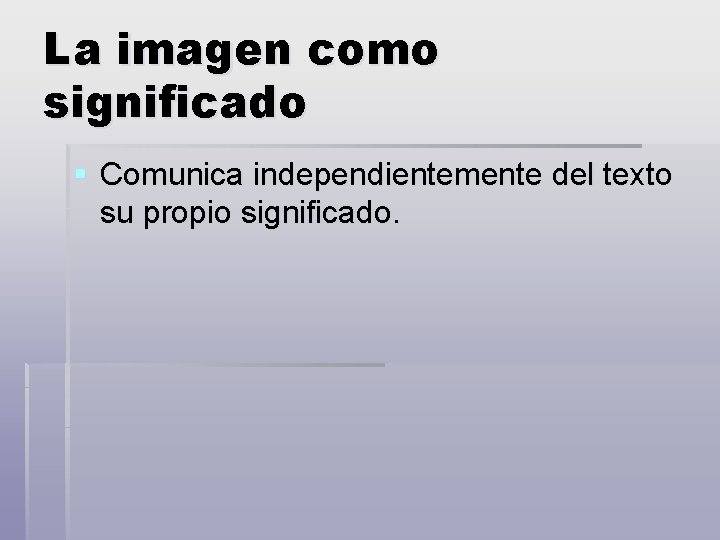 La imagen como significado § Comunica independientemente del texto su propio significado. 