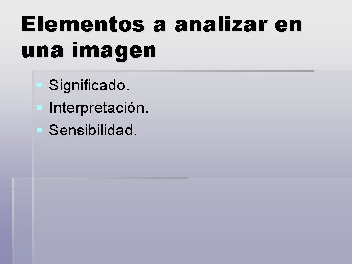 Elementos a analizar en una imagen § § § Significado. Interpretación. Sensibilidad. 