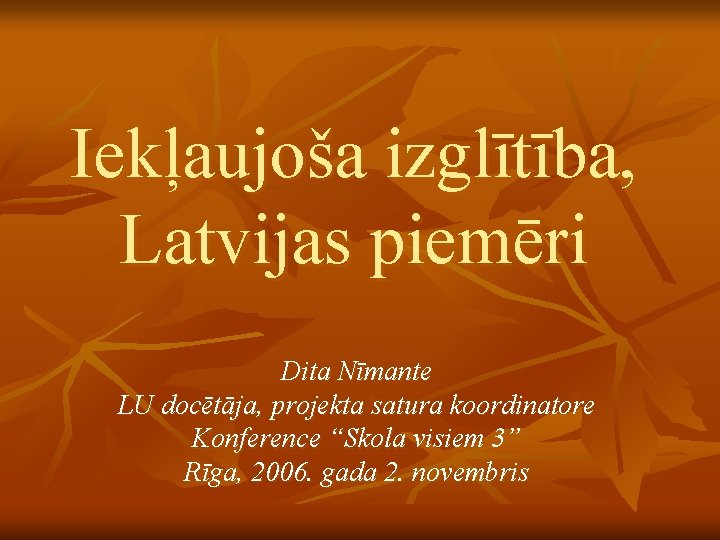 Iekļaujoša izglītība, Latvijas piemēri Dita Nīmante LU docētāja, projekta satura koordinatore Konference “Skola visiem