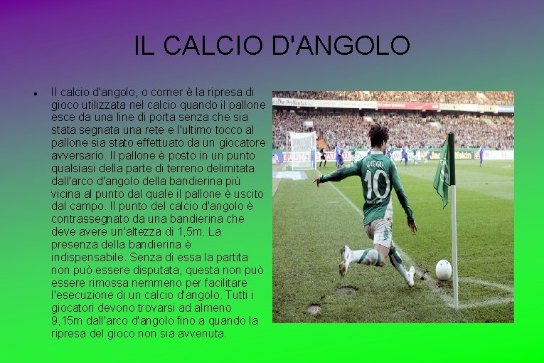 IL CALCIO D'ANGOLO Il calcio d'angolo, o corner è la ripresa di gioco utilizzata