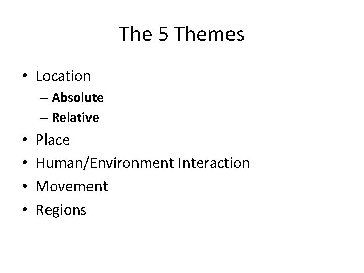 The 5 Themes • Location – Absolute – Relative • • Place Human/Environment Interaction
