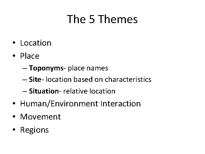 The 5 Themes • Location • Place – Toponyms- place names – Site- location