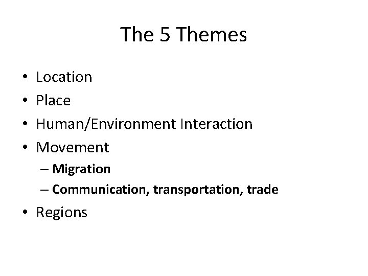 The 5 Themes • • Location Place Human/Environment Interaction Movement – Migration – Communication,