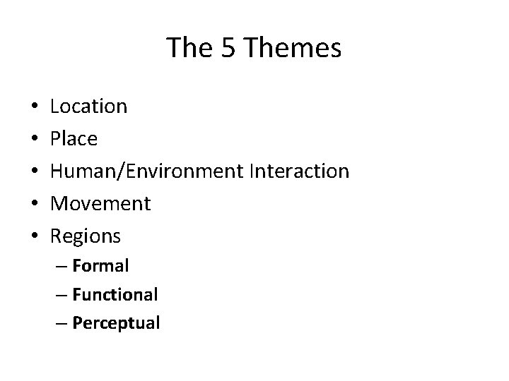 The 5 Themes • • • Location Place Human/Environment Interaction Movement Regions – Formal