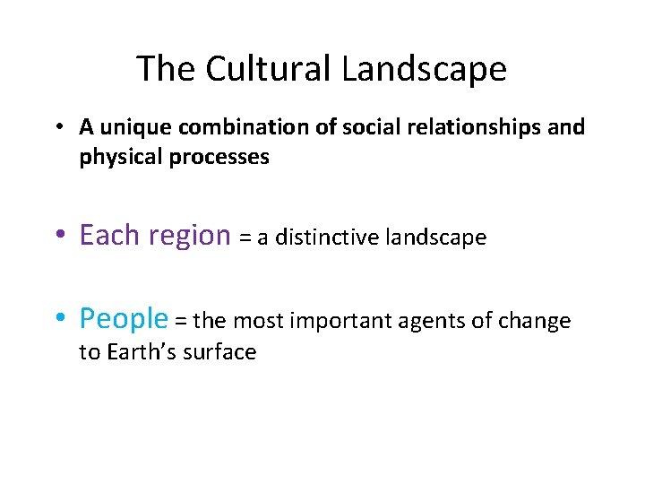 The Cultural Landscape • A unique combination of social relationships and physical processes •