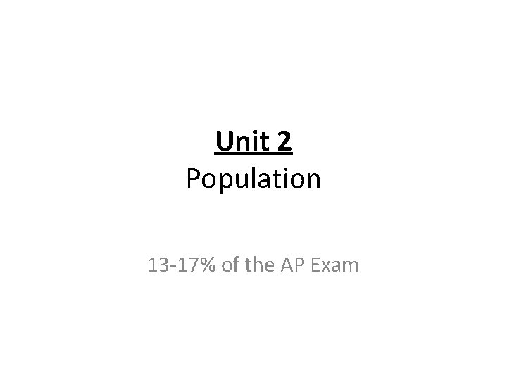 Unit 2 Population 13 -17% of the AP Exam 