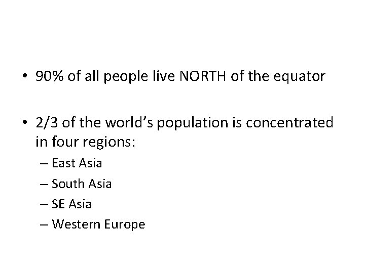  • 90% of all people live NORTH of the equator • 2/3 of