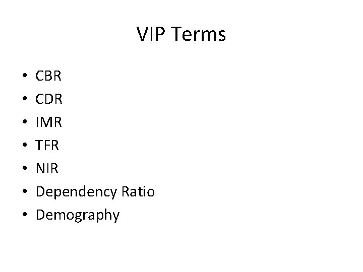 VIP Terms • • CBR CDR IMR TFR NIR Dependency Ratio Demography 