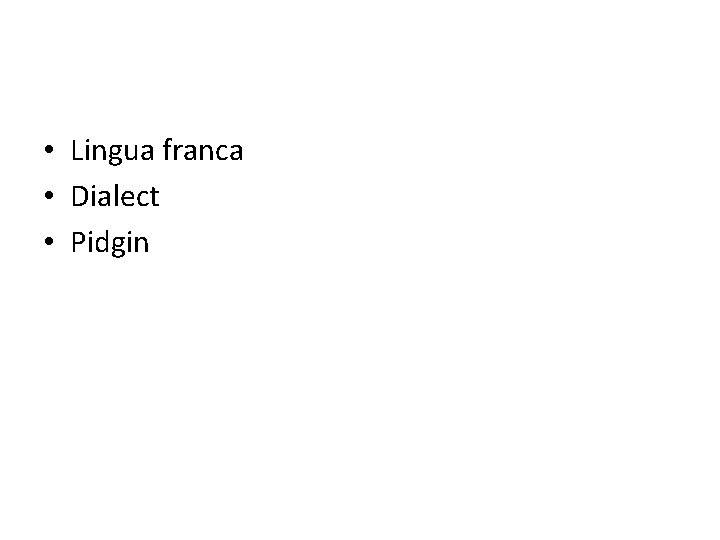  • Lingua franca • Dialect • Pidgin 