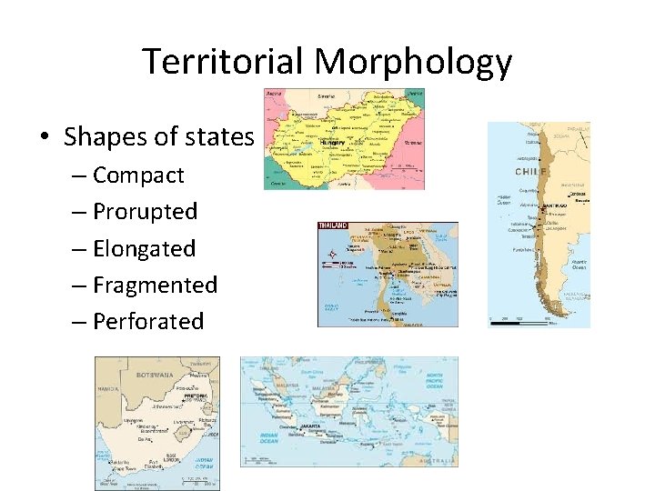 Territorial Morphology • Shapes of states – Compact – Prorupted – Elongated – Fragmented