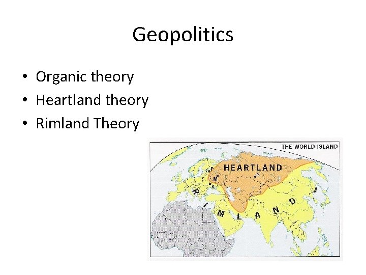 Geopolitics • Organic theory • Heartland theory • Rimland Theory 
