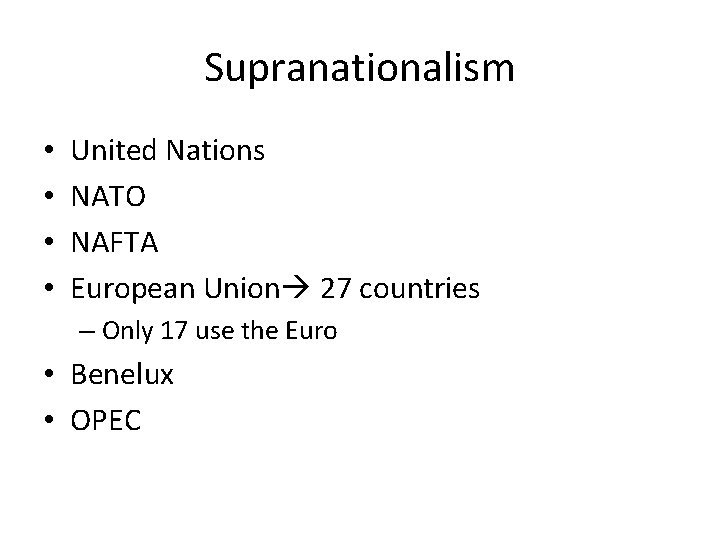 Supranationalism • • United Nations NATO NAFTA European Union 27 countries – Only 17