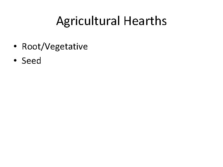 Agricultural Hearths • Root/Vegetative • Seed 