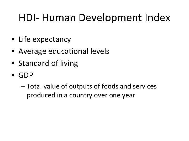 HDI- Human Development Index • • Life expectancy Average educational levels Standard of living