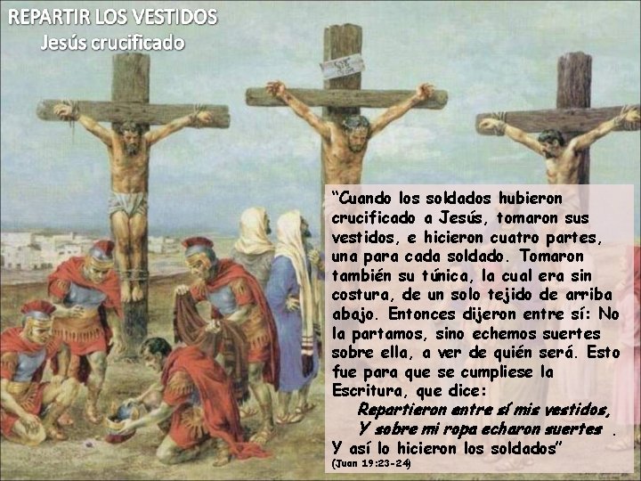 “Cuando los soldados hubieron crucificado a Jesús, tomaron sus vestidos, e hicieron cuatro partes,