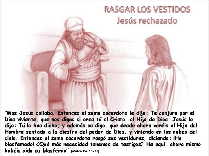 “Mas Jesús callaba. Entonces el sumo sacerdote le dijo: Te conjuro por el Dios