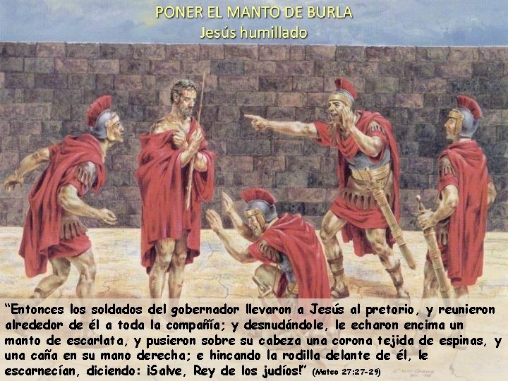 “Entonces los soldados del gobernador llevaron a Jesús al pretorio, y reunieron alrededor de