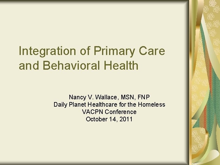 Integration of Primary Care and Behavioral Health Nancy V. Wallace, MSN, FNP Daily Planet