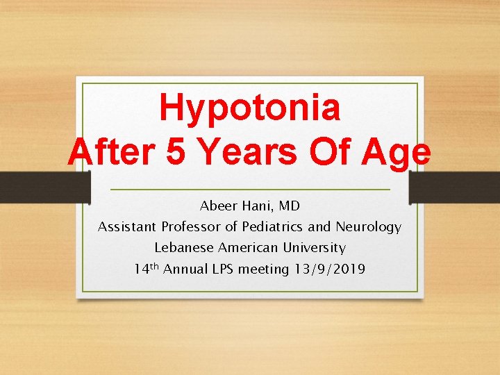 Hypotonia After 5 Years Of Age Abeer Hani, MD Assistant Professor of Pediatrics and