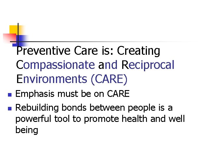 Preventive Care is: Creating Compassionate and Reciprocal Environments (CARE) n n Emphasis must be
