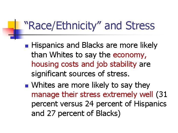 “Race/Ethnicity” and Stress n n Hispanics and Blacks are more likely than Whites to