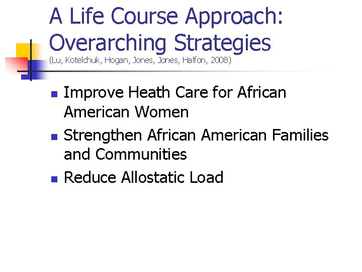 A Life Course Approach: Overarching Strategies (Lu, Kotelchuk, Hogan, Jones, Halfon, 2008) n n