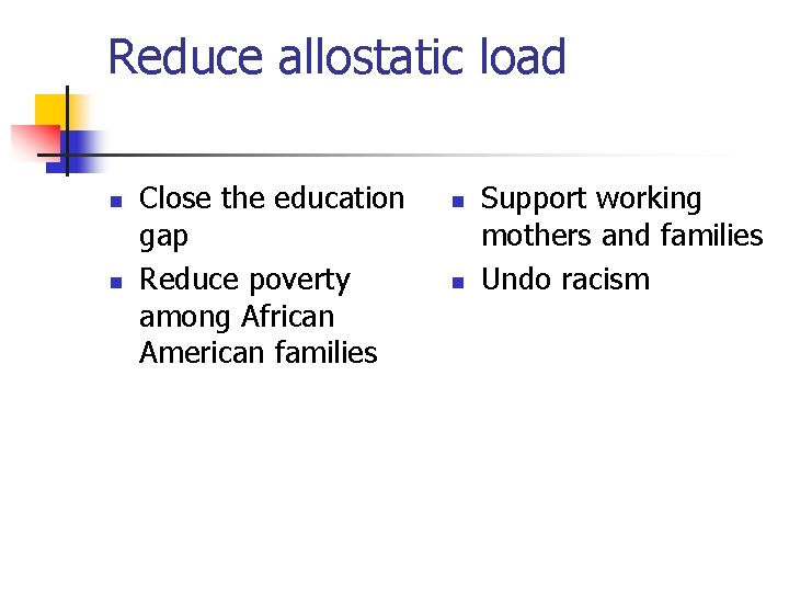 Reduce allostatic load n n Close the education gap Reduce poverty among African American