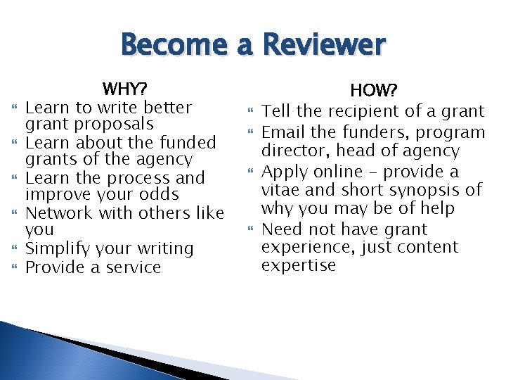 Become a Reviewer WHY? Learn to write better grant proposals Learn about the funded