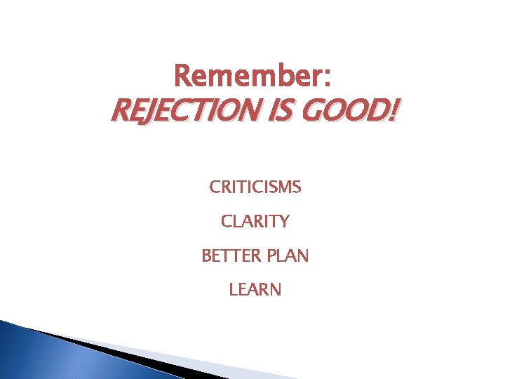 Remember: REJECTION IS GOOD! CRITICISMS CLARITY BETTER PLAN LEARN 