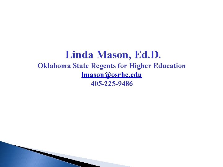 Linda Mason, Ed. D. Oklahoma State Regents for Higher Education lmason@osrhe. edu 405 -225