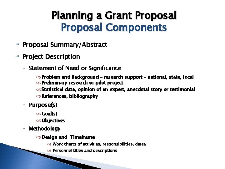 Planning a Grant Proposal Components Proposal Summary/Abstract Project Description ◦ Statement of Need or