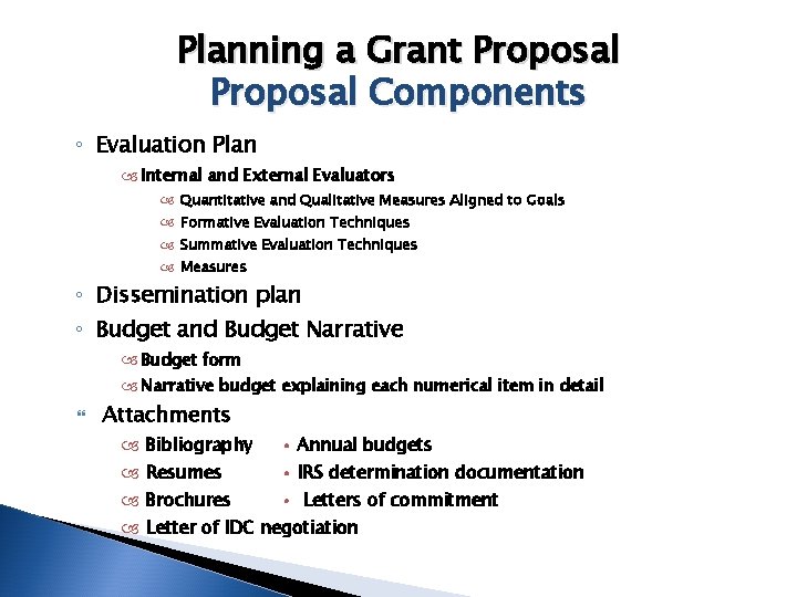 Planning a Grant Proposal Components ◦ Evaluation Plan Internal and External Evaluators Quantitative and