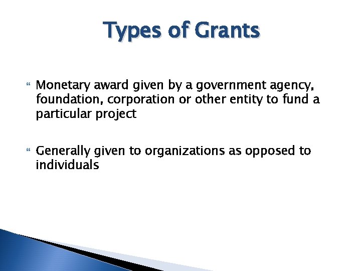 Types of Grants Monetary award given by a government agency, foundation, corporation or other