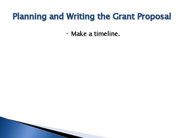 Planning and Writing the Grant Proposal Make a timeline. 