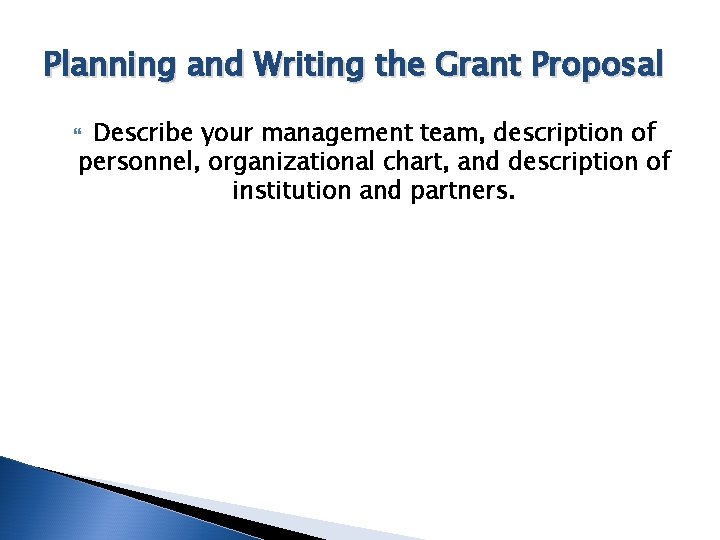 Planning and Writing the Grant Proposal Describe your management team, description of personnel, organizational