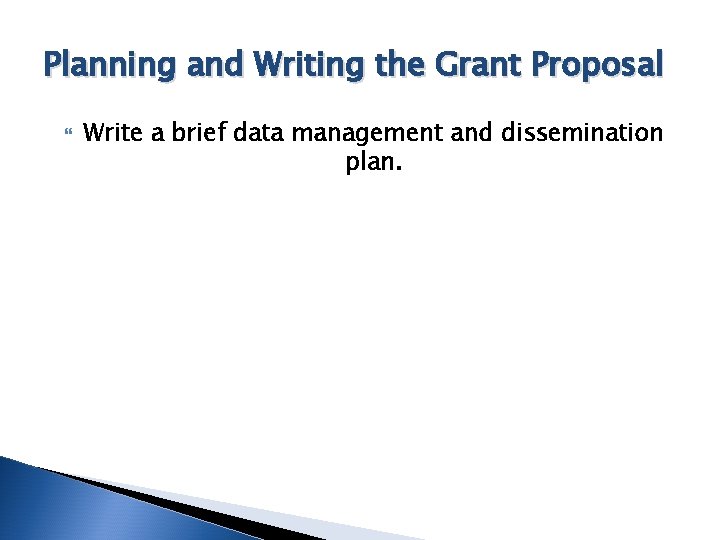 Planning and Writing the Grant Proposal Write a brief data management and dissemination plan.